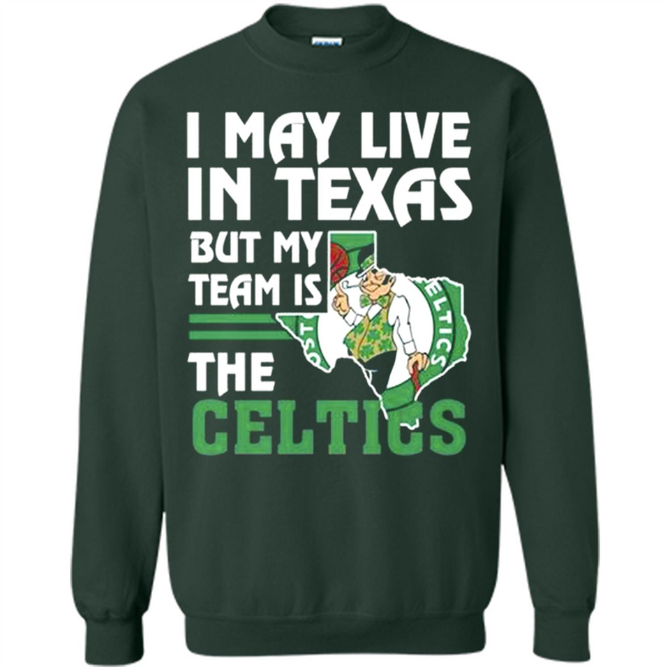 I May Live In Texas But My Team Is The Celtics - Sweatshirt