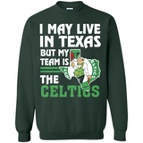I May Live In Texas But My Team Is The Celtics - Sweatshirt