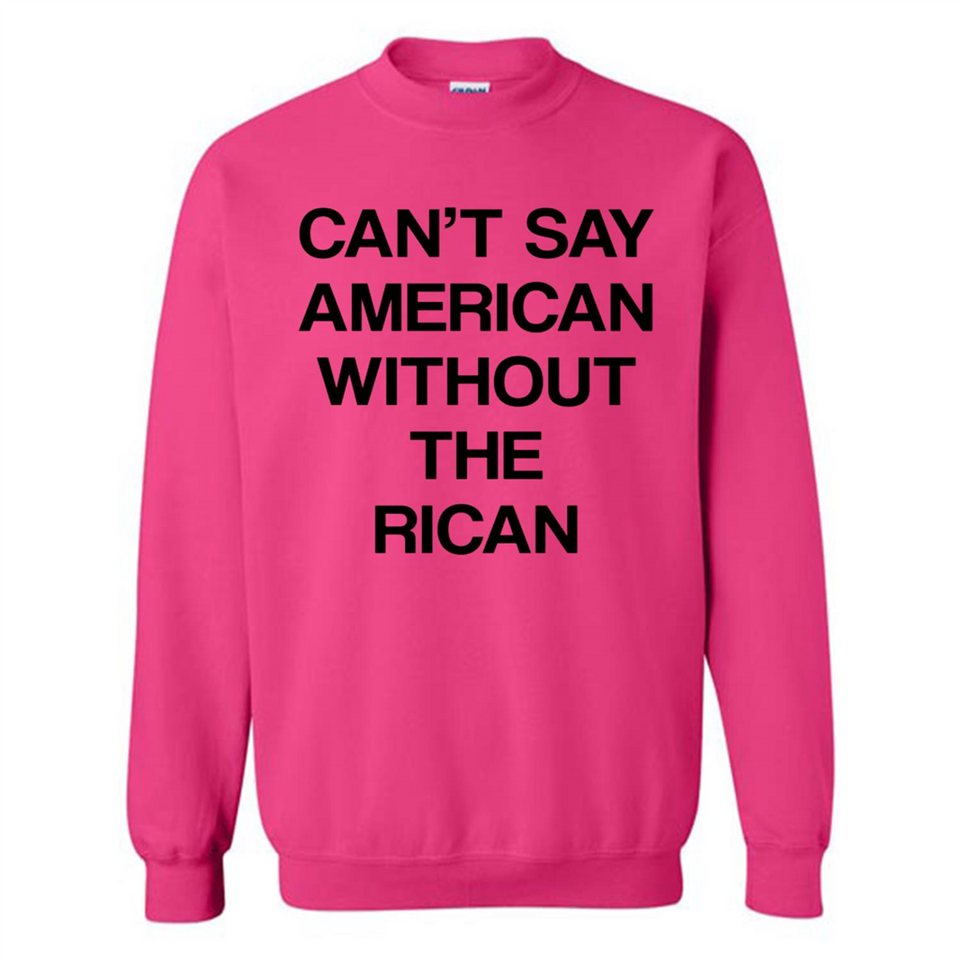 Can't Say American Without the Rican - Sweatshirt