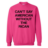 Can't Say American Without the Rican - Sweatshirt