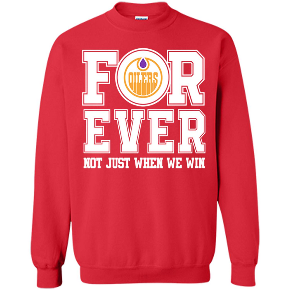 Edmonton Oilers Forever For ever not just when we win - Sweatshirt