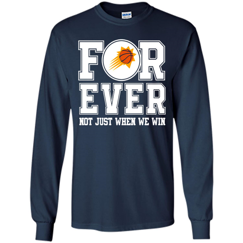 Phoenix Suns Forever For ever not just when we win - Long Sleeve T-Shirt