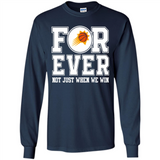 Phoenix Suns Forever For ever not just when we win - Long Sleeve T-Shirt