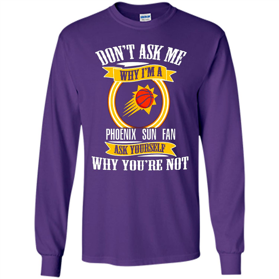 Don't Ask Me Why I'm A Phoenix Sun Fan Ask Yourself