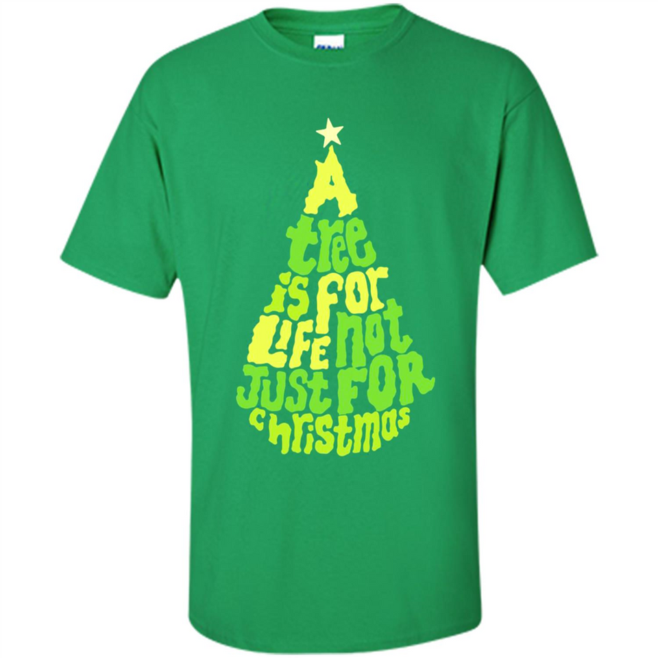 A Tree Is For Life Not Just For Christmas - Shirt