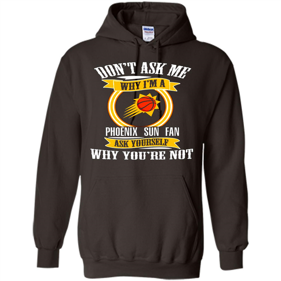Don't Ask Me Why I'm A Phoenix Sun Fan Ask Yourself