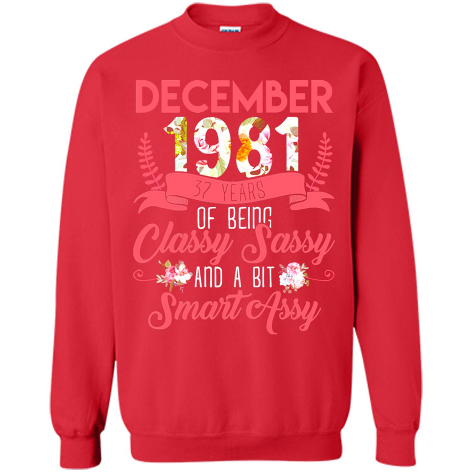 December 1981 37 Years Of Being Classy Sassy - Sweatshirt