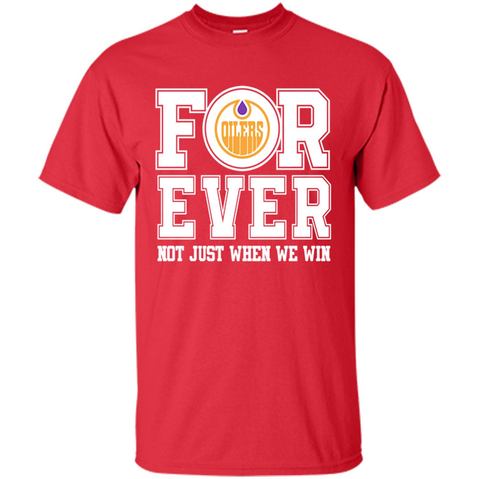 Edmonton Oilers Forever For ever not just when we win - Shirt
