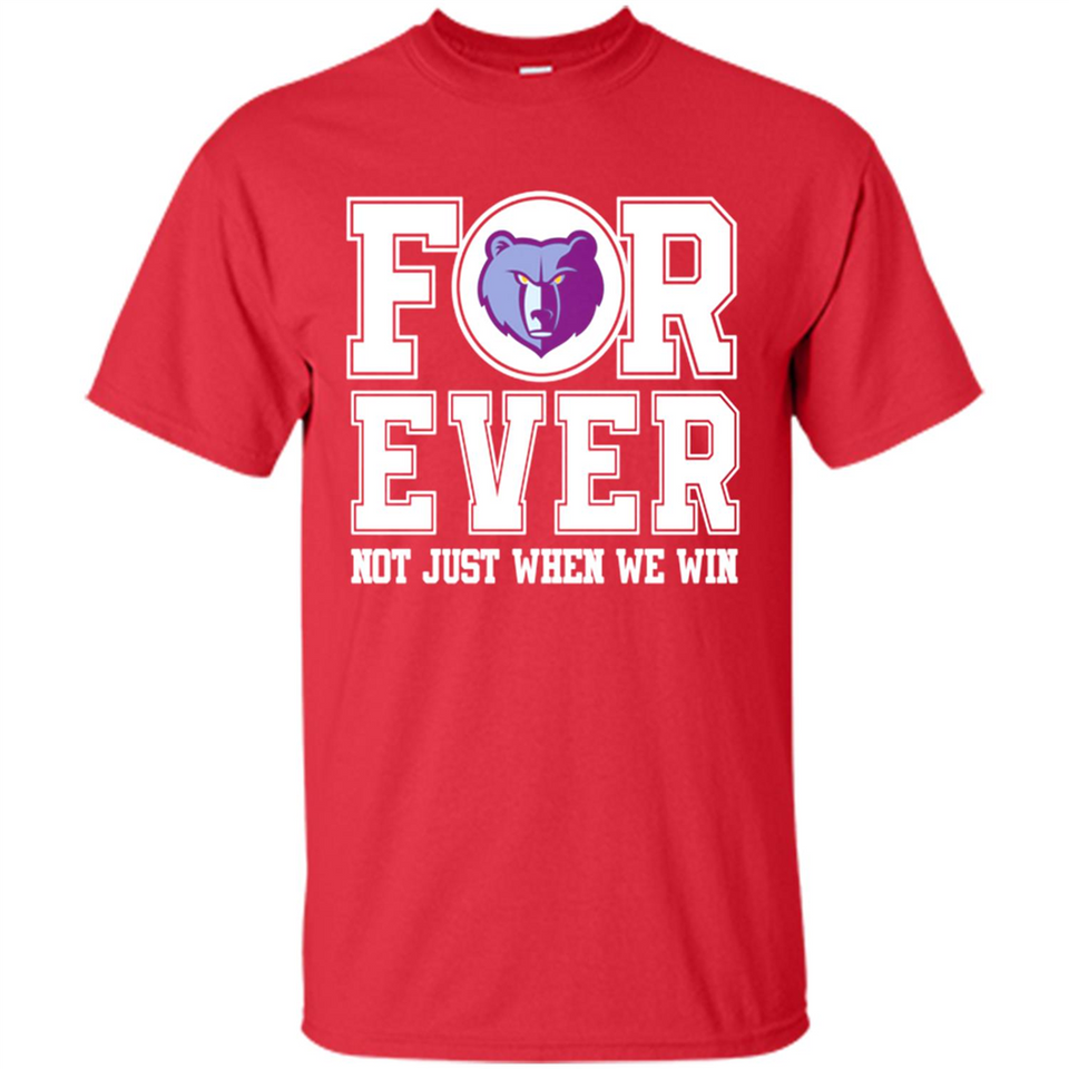 Memphis Grizzlies Forever For ever not just when we win - Shirt