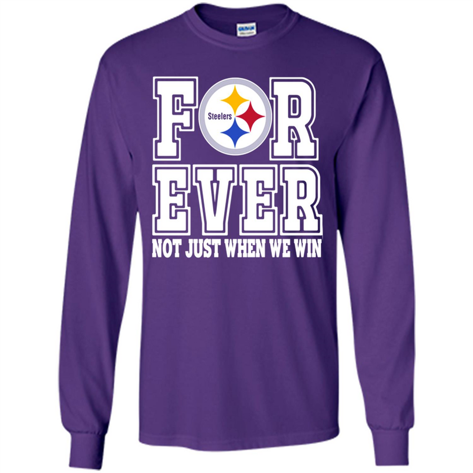 Pittsburgh Steelers Forever For ever not just when we win - Long Sleeve T-Shirt