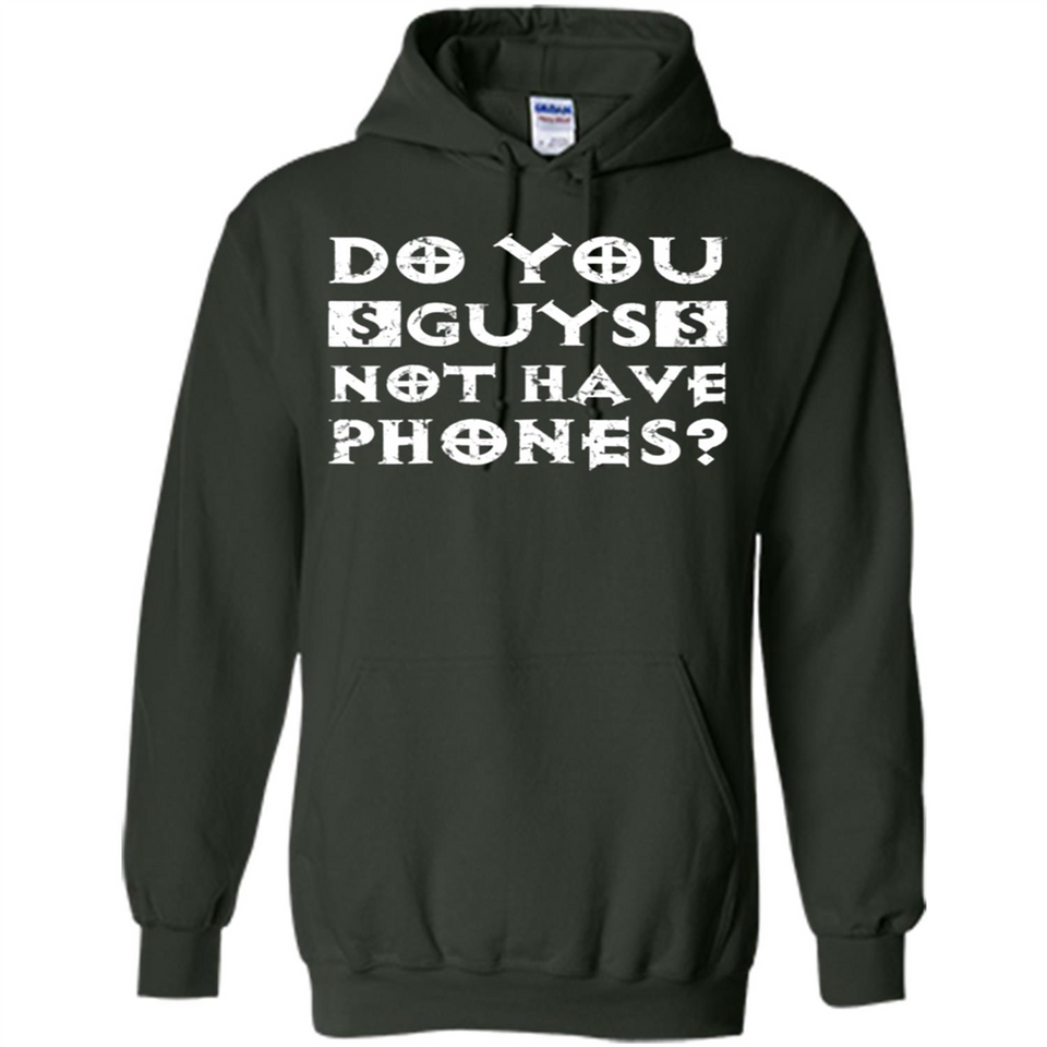 Do You Guys Not Have Phones Funny Quote - Hoodie