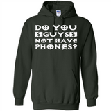 Do You Guys Not Have Phones Funny Quote - Hoodie