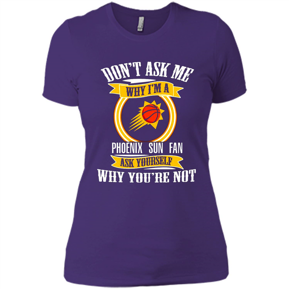 Don't Ask Me Why I'm A Phoenix Sun Fan Ask Yourself