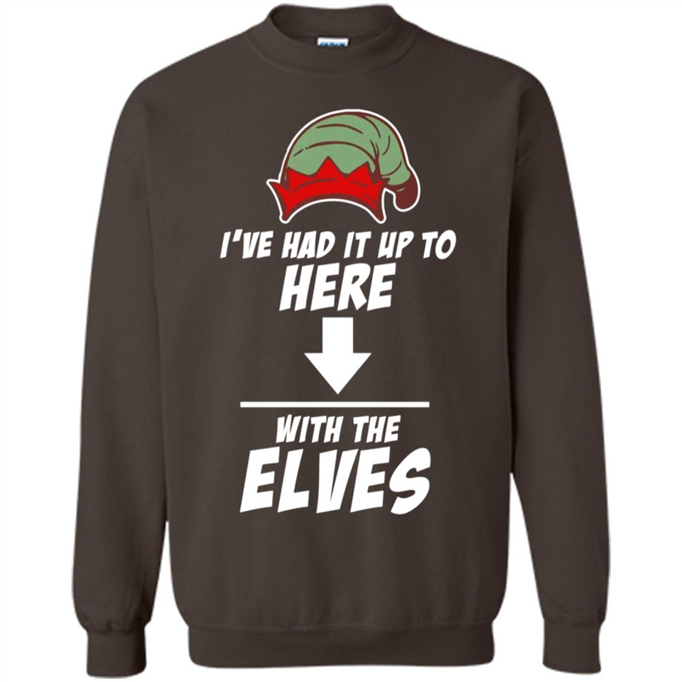 Ive Had It Up To Here With The Elves 1 - Sweatshirt