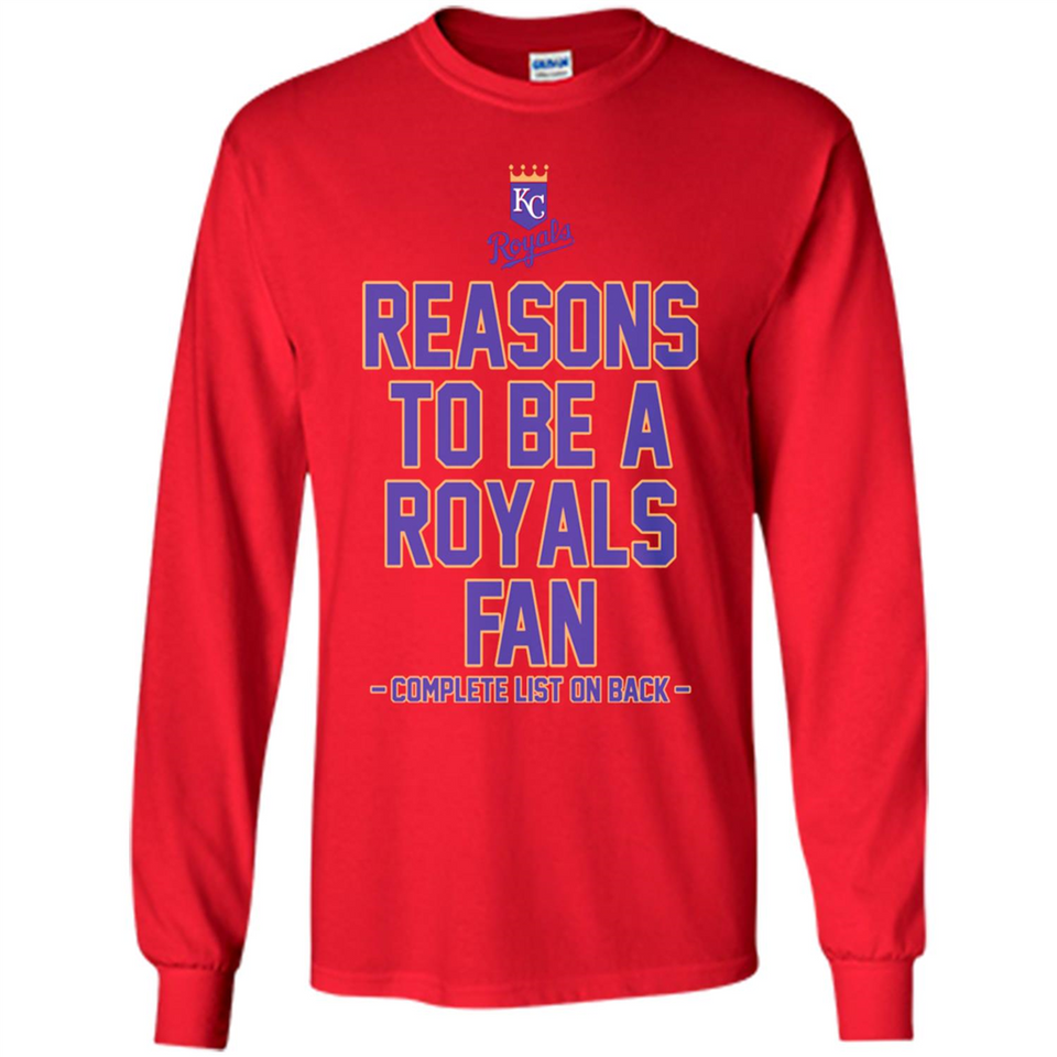 Reasons to be a Kansas City Royals Fan Complete List on Back - Long Sleeve T-Shirt