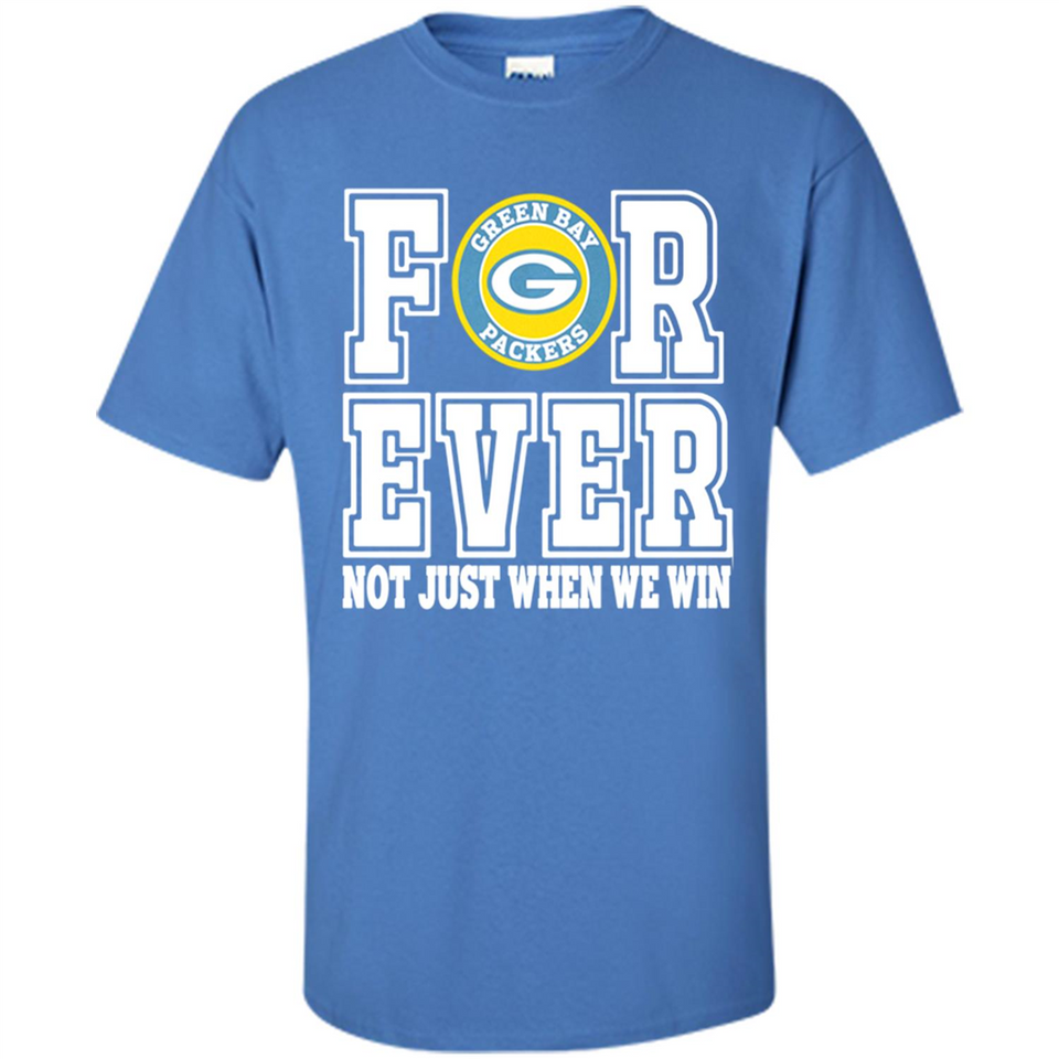 Green Bay Packers Forever For ever not just when we win - Shirt