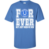 Indianapolis Colts Forever For ever not just when we win - Shirt