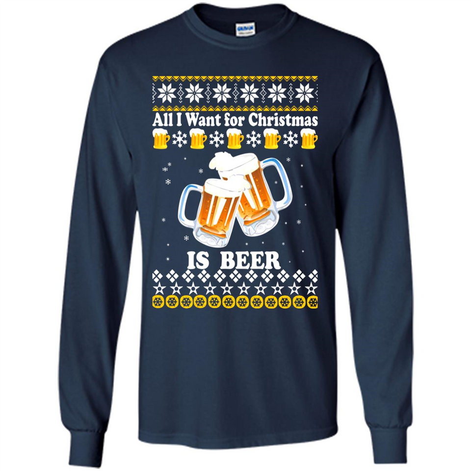 All I want for Christmas is Beer sweater - Long Sleeve T-Shirt