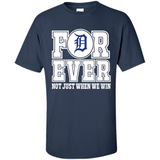 Detroit Tigers Forever For ever not just when we win - Shirt