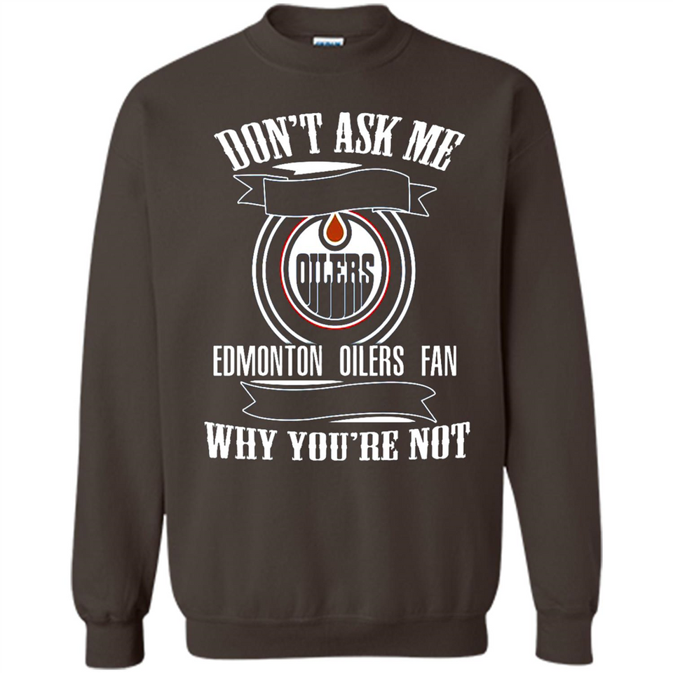 Don't Ask Me Why I'm A Edmonton Oilers Fan Ask Yourself