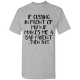 If cussing In front of my kids makes me a bad Parent then shit - Shirt