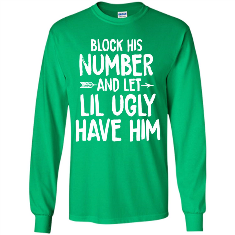 Block His Number and Let Lil Ugly have Him - Long Sleeve T-Shirt