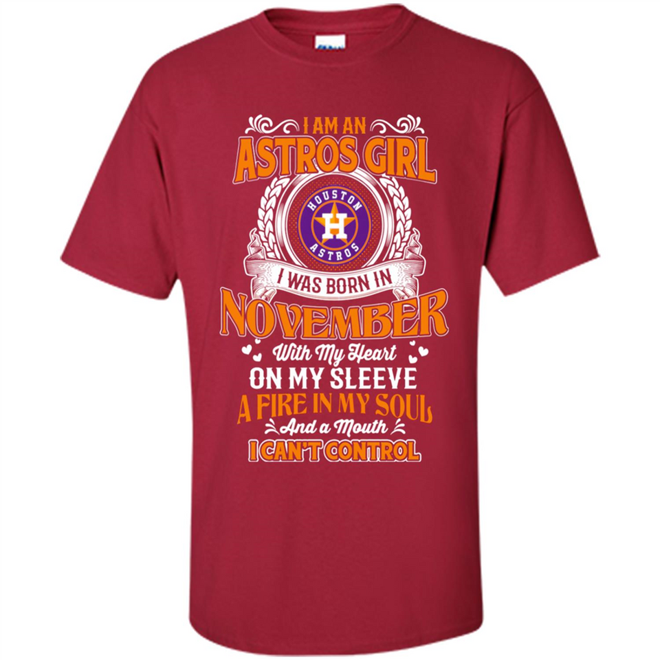 I Am An Houston Astros Girl I Was Born In November With My Heart On My Sleeve A Fire In My Soul And A Mouth I Cant Control - Shirt