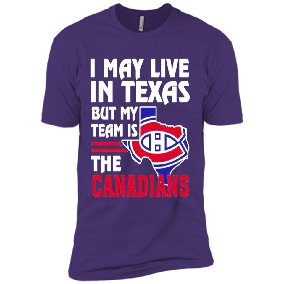 I May Live In Texas But My Team Is The Canadians - Premium Short Sleeve T-Shirt
