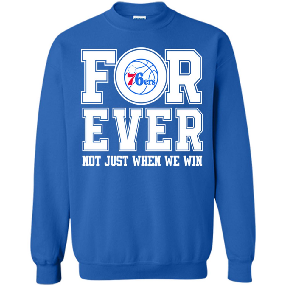 Philadelphia 76ers Forever For ever not just when we win - Sweatshirt