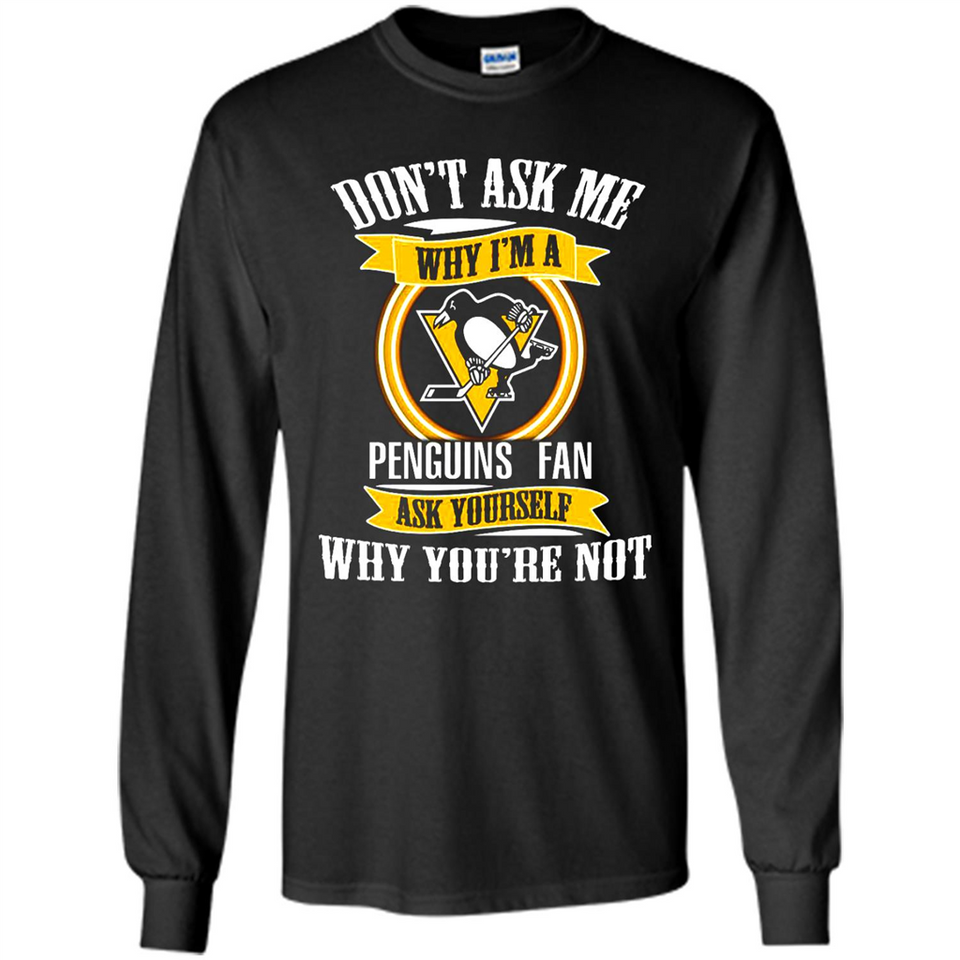 Don't Ask Me Why I'm A Pittsburgh Penguins Fan Ask Yourself