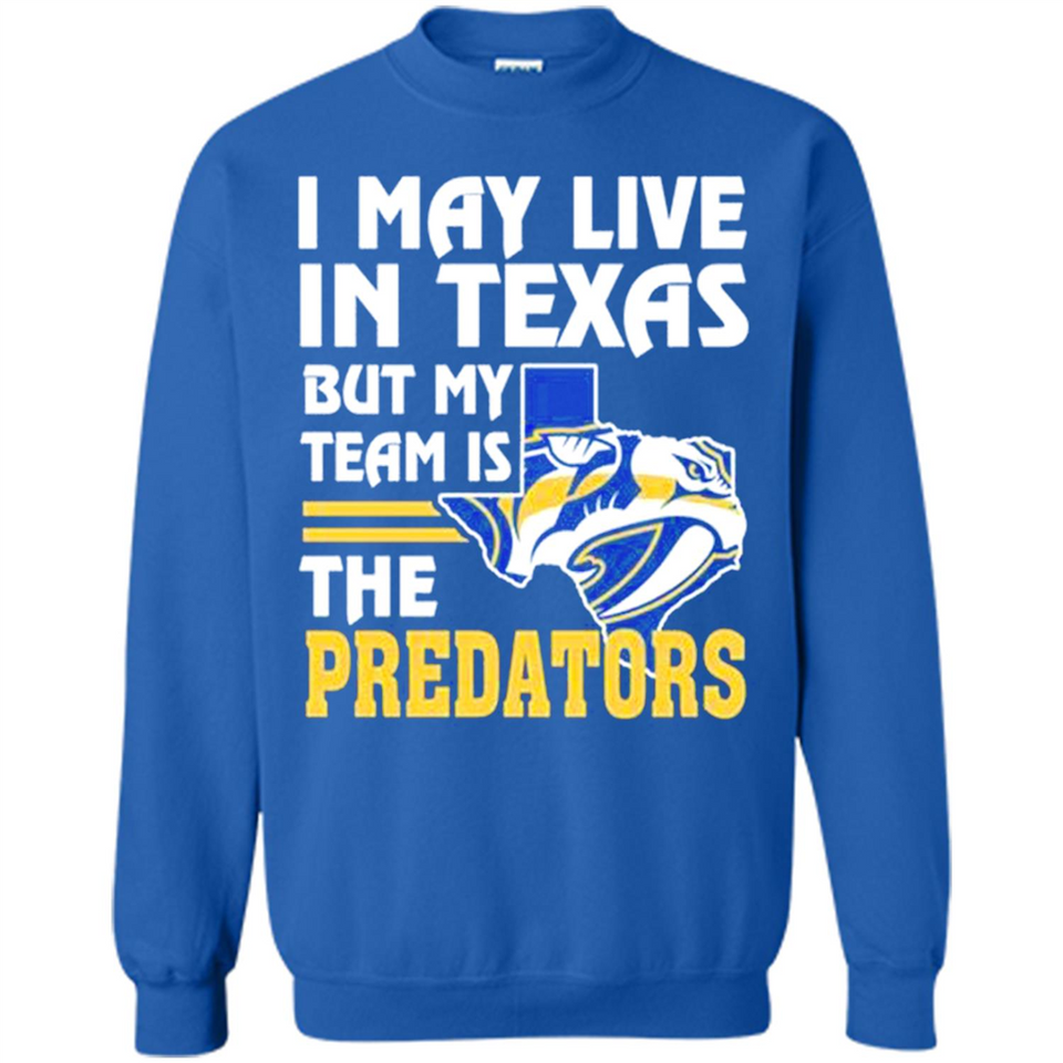 I May Live In Texas But My Team Is The Predators - Sweatshirt