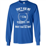 Don't Ask Me Why I'm A Seattle Seahawks Fan Ask Yourself