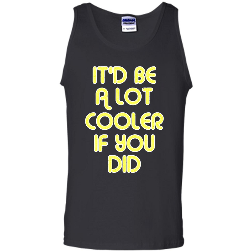 It'd Be A Lot Cooler If You Did Vintage Large Print - Tank Top