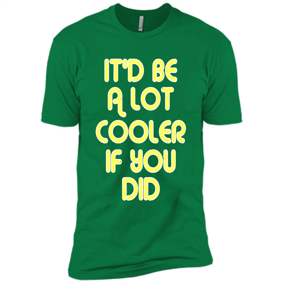 It'd Be A Lot Cooler If You Did Vintage Large Print - Premium Short Sleeve T-Shirt