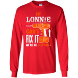If Lonnie Can't Fix It We're All Screwed - Long Sleeve T-Shirt