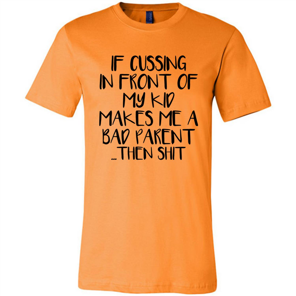 If cussing In front of my kids makes me a bad Parent then shit - Canvas Unisex T-Shirt
