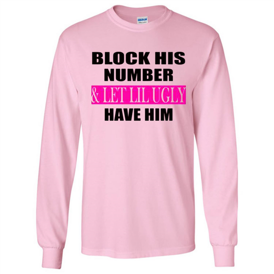 Block his number & let lil ugly have him - Long Sleeve T-Shirt