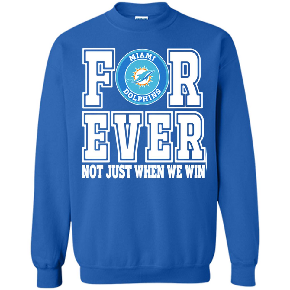 Miami Dolphins Forever For ever not just when we win - Sweatshirt