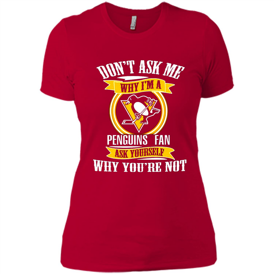 Don't Ask Me Why I'm A Pittsburgh Penguins Fan Ask Yourself