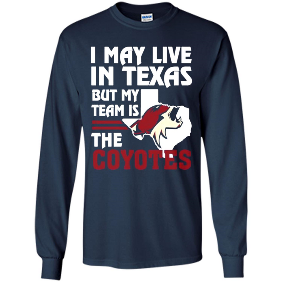 I May Live In Texas But My Team Is The Coyotes - Long Sleeve T-Shirt