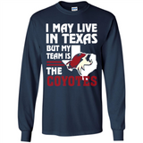 I May Live In Texas But My Team Is The Coyotes - Long Sleeve T-Shirt