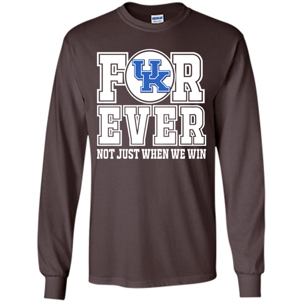 Kentucky Wildcats Forever For ever not just when we win - Long Sleeve T-Shirt