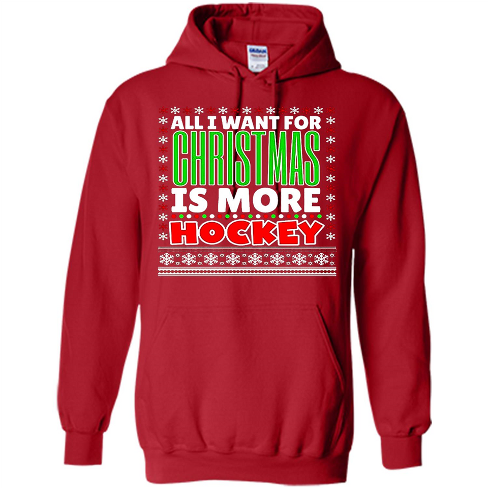 All I Want For Christmas Is More Hockey Christmas - Hoodie