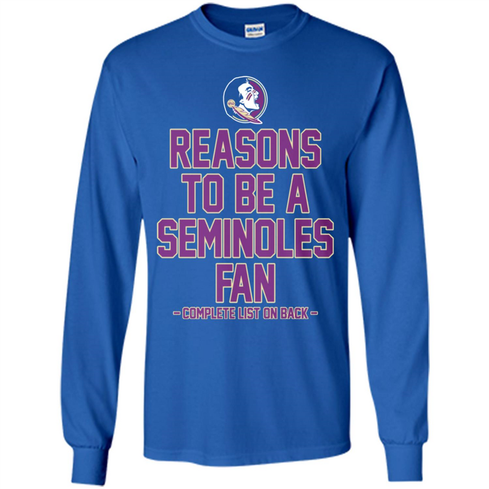 Reasons to be a Florida State Seminoles Fan Complete List on Back - Long Sleeve T-Shirt
