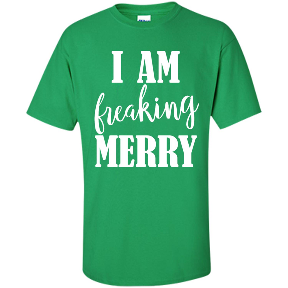 I Am Freaking Merry Funny Festive Winter Holiday - Shirt