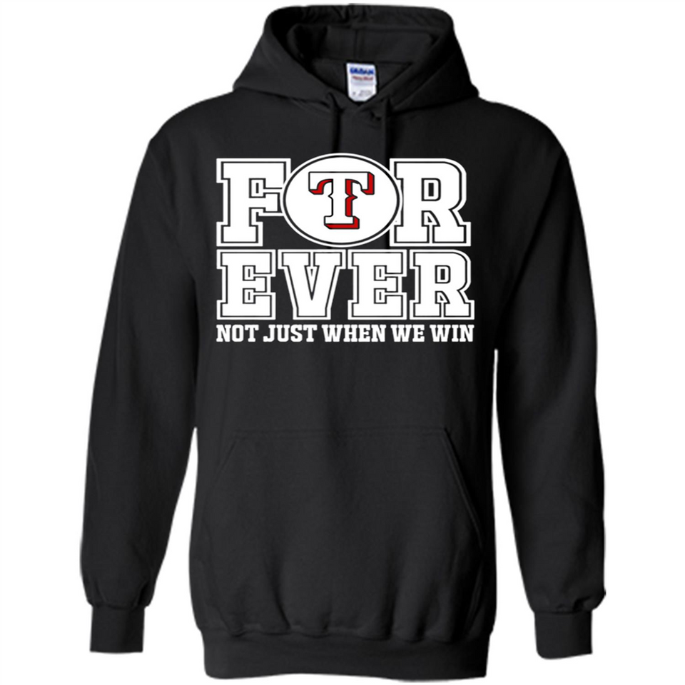 Texas Rangers Forever For ever not just when we win - Hoodie