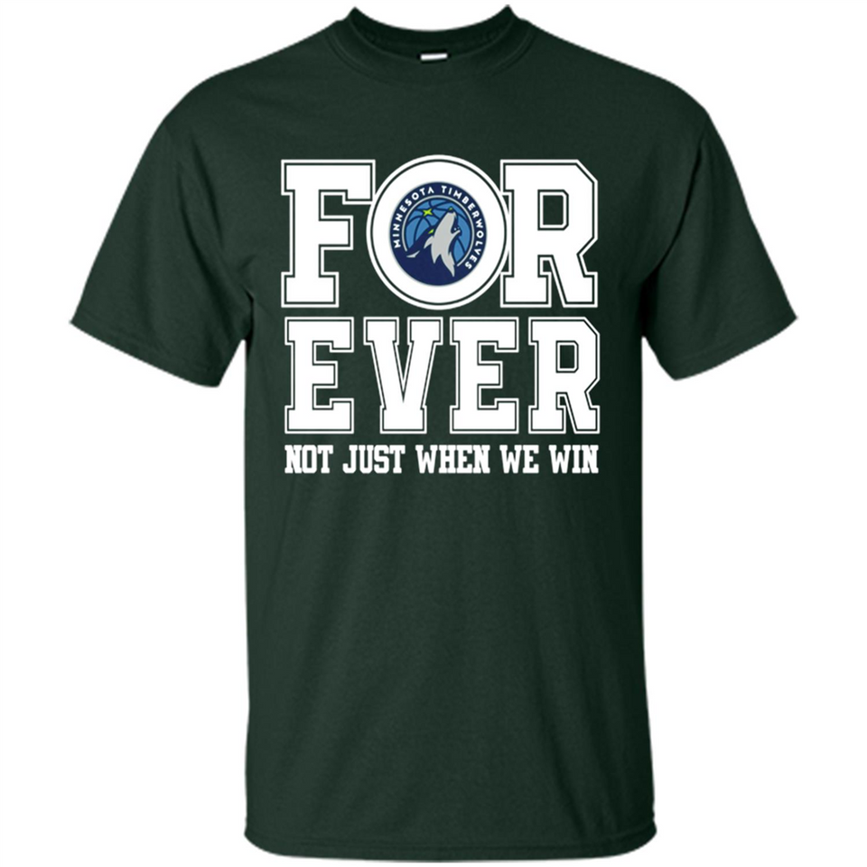 Minnesota Timberwolves Forever For ever not just when we win - Shirt