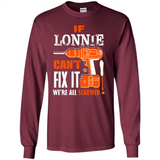 If Lonnie Can't Fix It We're All Screwed - Long Sleeve T-Shirt