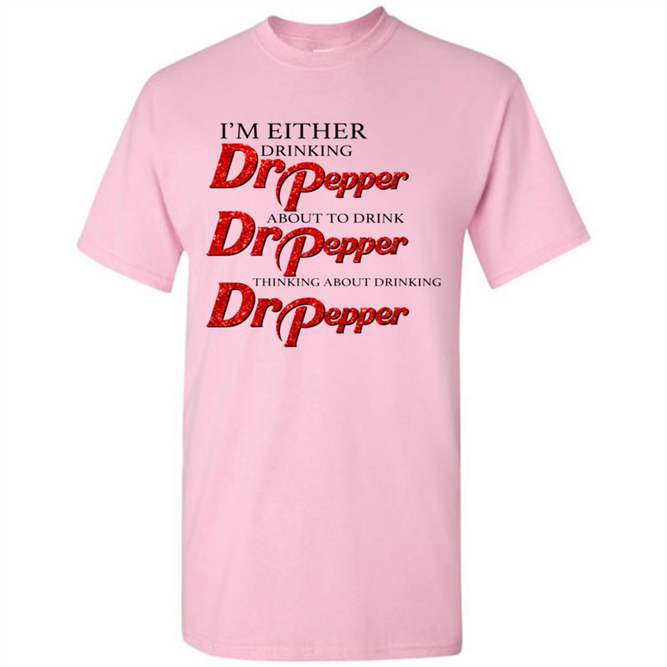 I'm Either Drinking Dr Pepper - Shirt