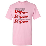 I'm Either Drinking Dr Pepper - Shirt